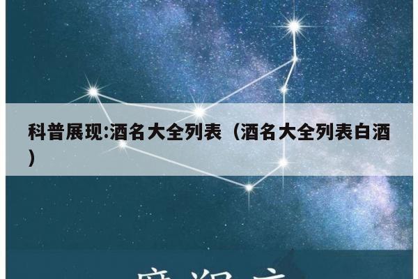 科普展现:酒名大全列表（酒名大全列表白酒）