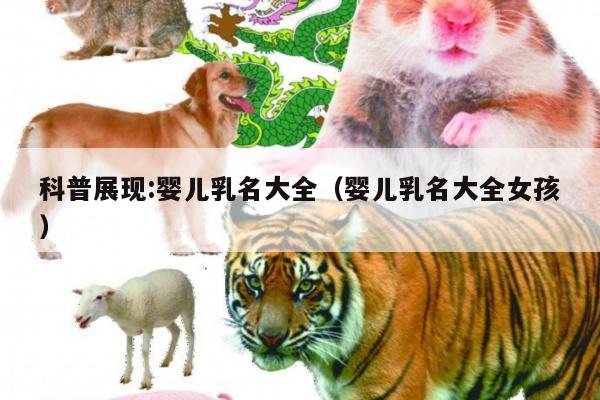 科普展现:婴儿乳名大全（婴儿乳名大全女孩）