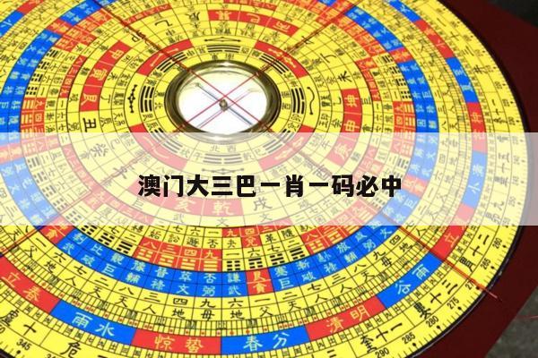 澳门大三巴一肖一码必中