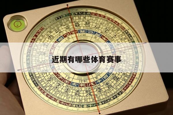 近期有哪些体育赛事