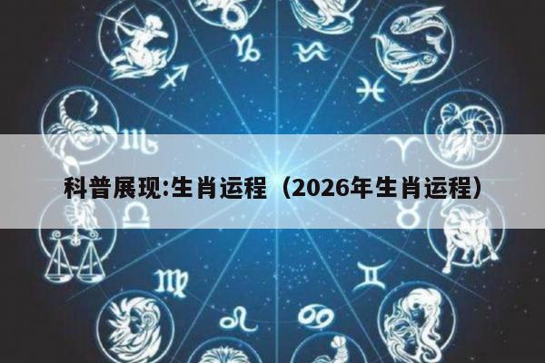 科普展现:生肖运程（2026年生肖运程）