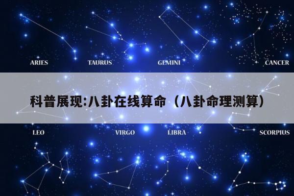 科普展现:八卦在线算命（八卦命理测算）